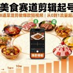 美食赛道剪辑起号，8道菜混剪做爆款短视频，从0到1，流量超高