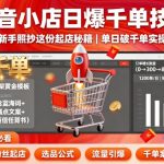 抖音小店日爆千单技巧，抖店新手照抄这份起店秘籍，单日破千单