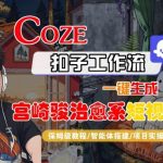 Coze扣子智能体工作流一键生成“宫崎骏治愈系“短视频，全流程保姆级教学