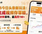 2025年今日头条躺賺新玩法，AI生成视频存草稿，每天5分钟发布，最高月1W+【揭秘】