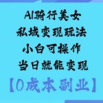 AI骑行美女私域变现玩法小白可操作当日就能变现