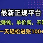 最新正规平台，转发賺钱，单价高，不限量，一天轻松进账100+【揭秘】