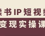 读书IP短视频变现实操课，读书IP赛道变现指南