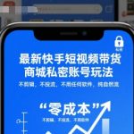 最新快手短视频带货商城私密账号玩法，不剪辑，不投流，不用任何软件，纯自然流