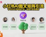 小红书AI图文矩阵引流，学习小红书专业打法，全程干货无废话