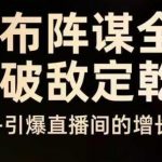 云图布阵谋全局千川破敌定乾坤，双擎驱动-引爆直播间的增长飞船，8月4日线下课