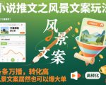 小说推文之风景文案玩法，条条万播，转化高，风景文案居然也可以爆大单！