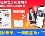 小说推文之AI双男主漫画标记图文玩法实操课，轻松爆单，一条收益1k+