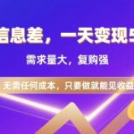 信息差项目，一天收益5张+，需求量大，复购强，无需任何成本，只要做就能见收益【揭秘】