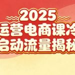 2025小红书运营电商课：新手实战＋冷启动＋流量揭秘