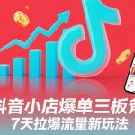 抖音小店爆单三板斧，7天拉爆流量新玩法