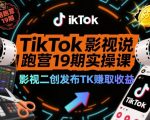 TikTok影视解说陪跑营19期实操课，影视二创发布TK賺取收益，万播收益50美金（更新）