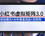 小红书虚拟矩阵3.0：双轨模式+AI半垂直选品+店矩阵