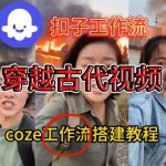 Coze扣子工作流一键生成穿越古代战场直播视频，实操教学通俗易懂