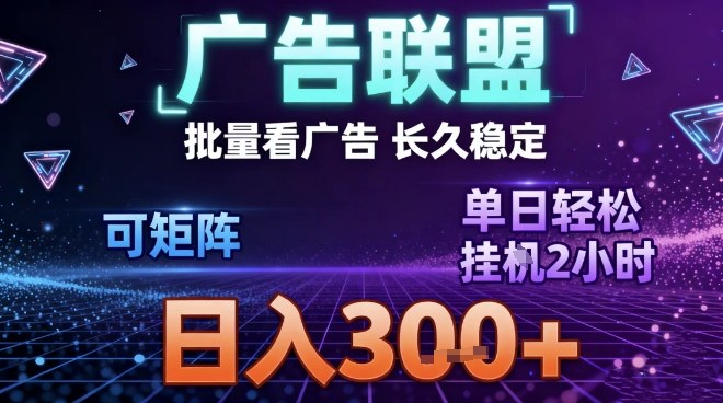 最新广告联盟全自动掘金，长期稳定，单窗口最高收益30+，可矩阵日入3张【揭秘】