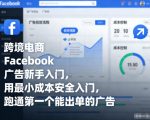 跨境电商Facebook广告新手入门，用最小成本安全入门，跑通第一个能出单的广告