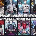 抖音70w博主AI动态漫短剧制作教学，2026新风口，从零开始做AI漫剧，普通人也能月入过W