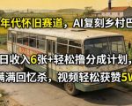 80年代怀旧赛道，AI复刻乡村巴士，日收入6张+轻松撸分成计划，满满回忆杀，视频轻松获赞5W