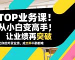 外贸TOP业务课，从小白变高手，或让业绩再突破，让你的外贸业绩，成交率不翻倍都难