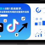 抖音带货从0到1系统教学，从单账号运营到矩阵布局的完整操作流程，实现低成本启动与高效带货