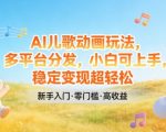 AI儿歌动画玩法，多平台分发，小白可上手，稳定变现超轻松