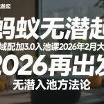 蚂蚁无潜不起全域配抖加3.0入池课2026年2月大课，​2026再出发，无潜入池方法论