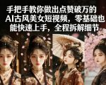 手把手教你做出点赞破万的AI古风美女短视频，零基础也能快速上手，全程拆解细节