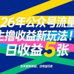 26年公众号流量主撸收益新玩法，当天就有收益，日收益5张