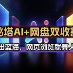 秘塔AI项目拆解_AI智能体配合网盘拉新项目双倍收割打法
