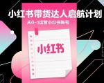 小红书带货达人启航计划，从0-1运营小红书账号