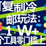 可复制冷邮件玩法：月投50刀賺1W+，新增6000+销售额，3个工具零门槛上手