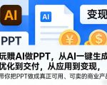 玩賺AI做PPT，从AI一键生成、优化到交付，从应用到变现，带你把PPT做成真正可用、可卖的商业产品