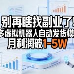 别再瞎找副业了！多多虚拟机器人自动发货模式，月利润破1-5W【揭秘】