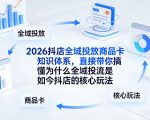 2026抖店全域投放商品卡知识体系，直接带你搞懂为什么全域投流是如今抖店的核心玩法