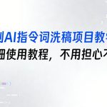原创AI指令词洗稿项目教学，含详细使用教程，不用担心不会用