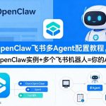 OpenClaw飞书多Agent配置教程(破局星球版)，一个OpenClaw实例+多个飞书机器人=你的AI团队