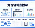 竞价培训直播课，覆盖思维建立、账户操作、优化策略、数据分析、工具使用等，全方位提升效果