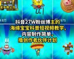 抖音27W粉丝博主的海绵宝宝科普短视频教学，内容制作简单，撸创作者伙伴计划