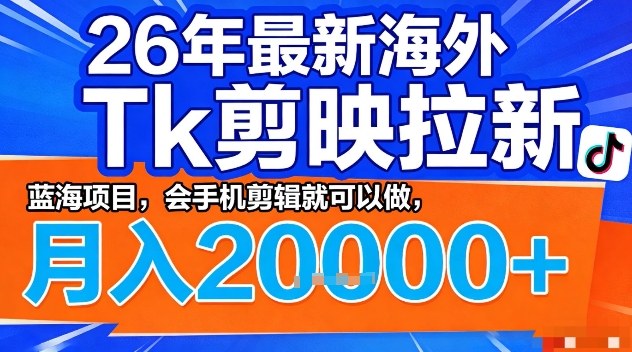 2026年最新海外Tk剪映拉新，蓝海项目，会手机剪辑就可以做，月入2W＋【揭秘】