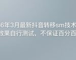 26年3月最新抖音转移sm技术，效果自行测试，不保证百分百