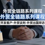 外贸系列课程，外贸开发客户-外贸谈判-外贸出国拜访地推，完成一个外贸链路