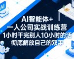 AI智能体+一人公司实战训练营，1小时干完别人10小时的活，彻底解放自己的双手