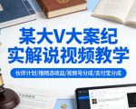 某大V大案纪实解说视频教学，可做伙伴计划、撸精选收益，视频号和支付宝分成计划均可