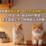 AI赋能猫咪轻动漫，40个作品涨粉152.8W，日收益5张+副业标杆赛道，新手直接上手，保姆级玩法拆解