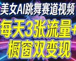 美女AI跳舞赛道视频，每天3张流量+橱窗双变现，新手保姆级制作教学