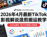 26年4月最新TikTok影视解说混剪搬运教学，过中过原创，撸TK中视频计划收益