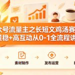 公众号流量主之长短文鸡汤赛道，流量稳+高互动，从0-1全流程讲解