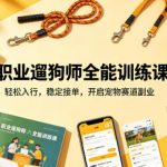 职业遛狗师全能训练课，轻松入行，稳定接单，开启宠物赛道副业