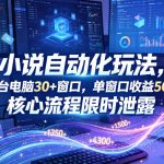 小说挂G自动化玩法，一台电脑30+窗口，单窗口收益50+，核心流程限时泄露【揭秘】