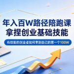 年入百W路径陪跑课，拿捏创业基础技能，有技能的创业者如何拿到自己的第一个100W